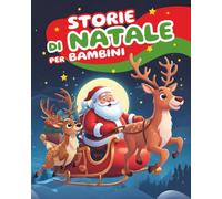 Storie di Natale per bambini: Racconti magici della Vigilia e della buonanotte - il Bambino Gesù, Babbo Natale, renne e altro