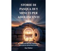 STORIE DI PASQUA DI 5 MINUTI PER ADOLESCENTI 2026: Brevi meditazioni sulla fede, la speranza e la resurrezione per giovani lettori cristiani