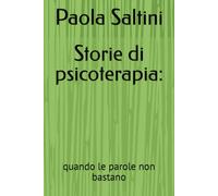 Storie di psicoterapia:: quando le parole non bastano (Dentro il sentire)