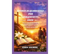 STORIE DI QUARESIMA PER ADOLESCENTI 2026: Percorso devozionale di fede con riflessioni pasquali, crescita, servizio, preghiera e sfide della vita reale per giovani adulti