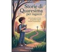 Storie di Quaresima per ragazzi: 40 storie piene di fede per guidare Ragazzi durante la Quaresima