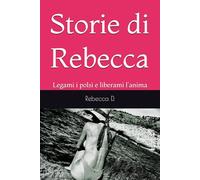 Storie di Rebecca: Legami i polsi e liberami l'anima