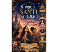 Storie di santi cattolici per ragazze adolescenti: Ispirare la fede, modelli di virtù, devozioni quotidiane, formazione del carattere, regalo per la Cresima