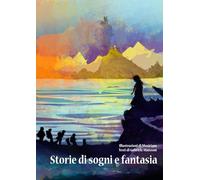 Storie di sogni e fantasia: Brevi racconti fantastici illustrati
