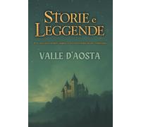 Storie e Leggende: Volume 1: Valle d'Aosta