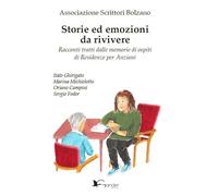 Storie ed emozioni da rivivere. Racconti tratti dalle memorie di ospiti di Residenze per Anziani