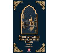 Storie fantastiche di bacari, botteghe e magia: Volume 1: Vol. 1