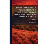 Storie fiorentine di Messer Bernardo Segni, gentiluomo fiorentino, dall'anno MDXXVII. al MDLV