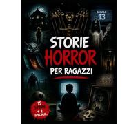 Storie Horror per Ragazzi: 15 racconti da brivido e una storia speciale tra giochi maledetti, mostri, case oscure e incubi senza via di fuga (Incubi per Ragazzi)