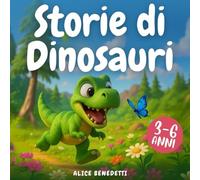 Storie Incredibili di Dinosauri [3-6 anni]: Racconti preistorici finemente illustrati a colori per accendere la fantasia negli occhi dei bambini