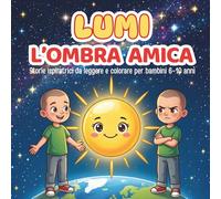Storie ispiratrici per bambini - Lumi e L'Ombra Amica: Racconti motivazionali per imparare a gestire le emozioni con fiducia in sé stessi, coraggio e ... da colorare (Il Mondo delle Emozioni di Lumi)
