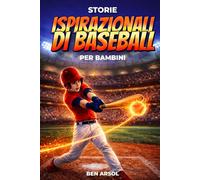 Storie ispirazionali di baseball per bambini: 15 storie vere ispiratrici di baseball per giovani lettori con lezioni di coraggio, perseveranza e mai arrendersi
