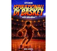 Storie ispirazionali di basket per bambini: 15 storie vere e ispiratrici di basket per giovani lettori con lezioni di coraggio, perseveranza e mai arrendersi