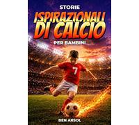 Storie ispirazionali di calcio per bambini: 15 storie vere ispiratrici di calcio per giovani lettori con lezioni di coraggio, perseveranza e mai arrendersi