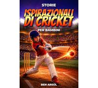 Storie ispirazionali di cricket per bambini: 15 Storie Ispiratrici Autentiche di Cricket per Giovani Lettori con Lezioni di Coraggio, Perseveranza e Mai Arrendersi