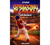 Storie ispirazionali di cricket per bambini: 15 Storie Ispiratrici Autentiche di Cricket per Giovani Lettori con Lezioni di Coraggio, Perseveranza e Mai Arrendersi