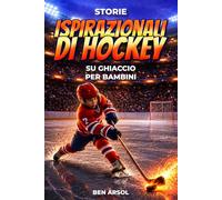 Storie ispirazionali di hockey su ghiaccio per bambini: 15 Storie Vere Ispiratrici di Hockey su Ghiaccio per Giovani Lettori con Lezioni di Coraggio, Perseveranza e Mai Arrendersi