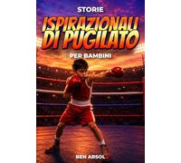Storie ispirazionali di pugilato per bambini: 15 Storie Vere Ispiratrici di Pugilato per Giovani Lettori con lezioni di Coraggio, Perseveranza e Mai Arrendersi