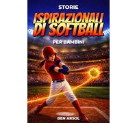 Storie ispirazionali di softball per bambini: 15 vere storie ispiratrici di softball per giovani lettori con lezioni di lavoro di squadra, fiducia in sé e mai arrendersi