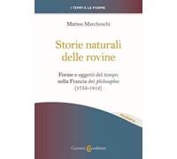 Storie naturali delle rovine. Forme e oggetti del tempo nella Francia dei philosophes (1755-1812) (I tempi e le forme)