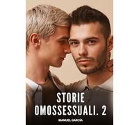 Storie Omossessuali. 2: Racconti Erotici Gay di Sesso Esplicito per Uomini Adulti