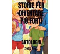 STORIE PER DIVENTARE PIÙ FORTI: ANTOLOGIA