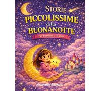 Storie Piccolissime della Buonanotte: racconti brevissimi da leggere insieme ai bambini prima di dormire - Perfetto dai 3 ai 5 anni
