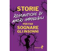 Storie romantiche di amori impossibili per far sognare gli insonni (Odoya library)