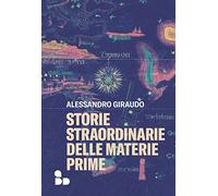 Storie straordinarie delle materie prime (Saggi)