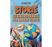 Storie straordinarie per bambini curiosi: Un viaggio affascinante per giovani esploratori alla scoperta dei segreti dell'umanità, degli animali, della natura e dell'universo!