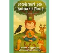 Storie Sufi per l'Anima dei Piccoli: Racconti di saggezza per giovani esploratori interiori
