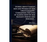Stories About Famous men and Women of our Great Country, Containing the Lives of Almost Fifty of our Nation's Heroes and Heroines ..