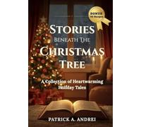 Stories Beneath the Christmas Tree: Heartwarming Christmas Stories for Families, Teens, and Adults - A Cozy Holiday Book Filled with Feel-Good Tales of Love, Hope, and the True Spirit of Christmas