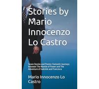Stories by Mario Innocenzo Lo Castro: Seven Stories and Poems: Fantastic Journeys between The Mantle of Power and The Adventure of Gabriele and Francesca