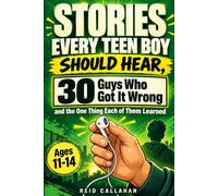Stories Every Teen Boy Should Hear: 30 Guys Who Got It Wrong and the One Thing Each of Them Learned (Life Skills for Teen Boys)