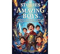 Stories for Amazing Boys: Inspirational Tales of Courage, Creativity, and the Real-Life Heroes Who Changed the World