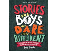 Stories for Boys Who Dare to Be Different: True Tales of Amazing Boys Who Changed the World Without Killing Dragons (The Dare to Be Different)
