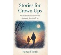 Stories for Grown Ups: What childhood tales were always trying to tell us