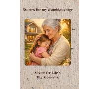 Stories for my Granddaughter: Advice for Life’s Big Moments - from Grandma to Granddaughter.