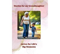Stories for my Granddaughter: Advice for Life’s Big Moments - from Grandma to Granddaughter.
