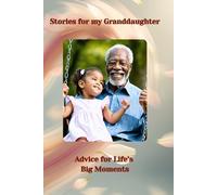 Stories for my Granddaughter: Advice for Life’s Big Moments - from Grandpa to Granddaughter.