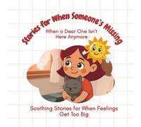 Stories for When Someone’s Missing: When a Dear One Isn't here Anymore (Soothing Stories for When Feelings Get Too Big)