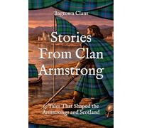 Stories From Clan Armstrong: 15 Tales That Shaped the Armstrongs and Scotland (Clan Stories)
