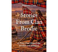 Stories From Clan Brodie: 15 Tales That Shaped the Brodies and Scotland (Clan Stories)