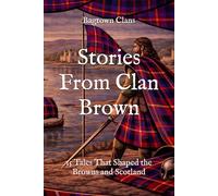 Stories From Clan Brown: 15 Tales That Shaped the Browns and Scotland (Clan Stories)