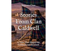 Stories From Clan Caldwell: 15 Tales That Shaped the Caldwells and Scotland (Clan Stories)