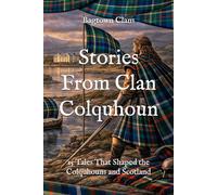 Stories From Clan Colquhoun: 15 Tales That Shaped the Colquhouns and Scotland (Clan Stories)