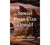 Stories From Clan Donald: 15 Tales That Shaped the Donalds and Scotland (Clan Stories)