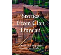 Stories From Clan Duncan: 15 Tales That Shaped the Duncans and Scotland (Clan Stories)