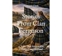 Stories From Clan Ferguson: 15 Tales That Shaped The Fergusons and Scotland (Clan Stories)